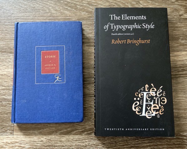 Storm by George R Stewart and The Elements of Typographic Style by Robert Bringhurst