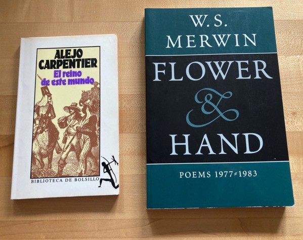 El reino de este mundo by Alejo Carpentier and Flower and Hand by WS Merwin