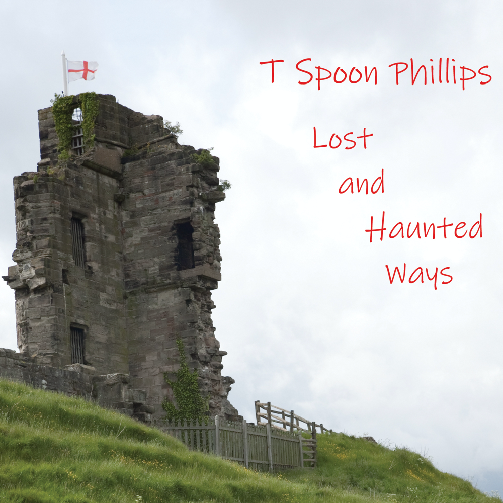 Cover image for T Spoon Phillips' album, Lost and Haunted Ways, showing the stone wall of a ruined castle on a green hill, with the English flag (red cross on a white field) flying.